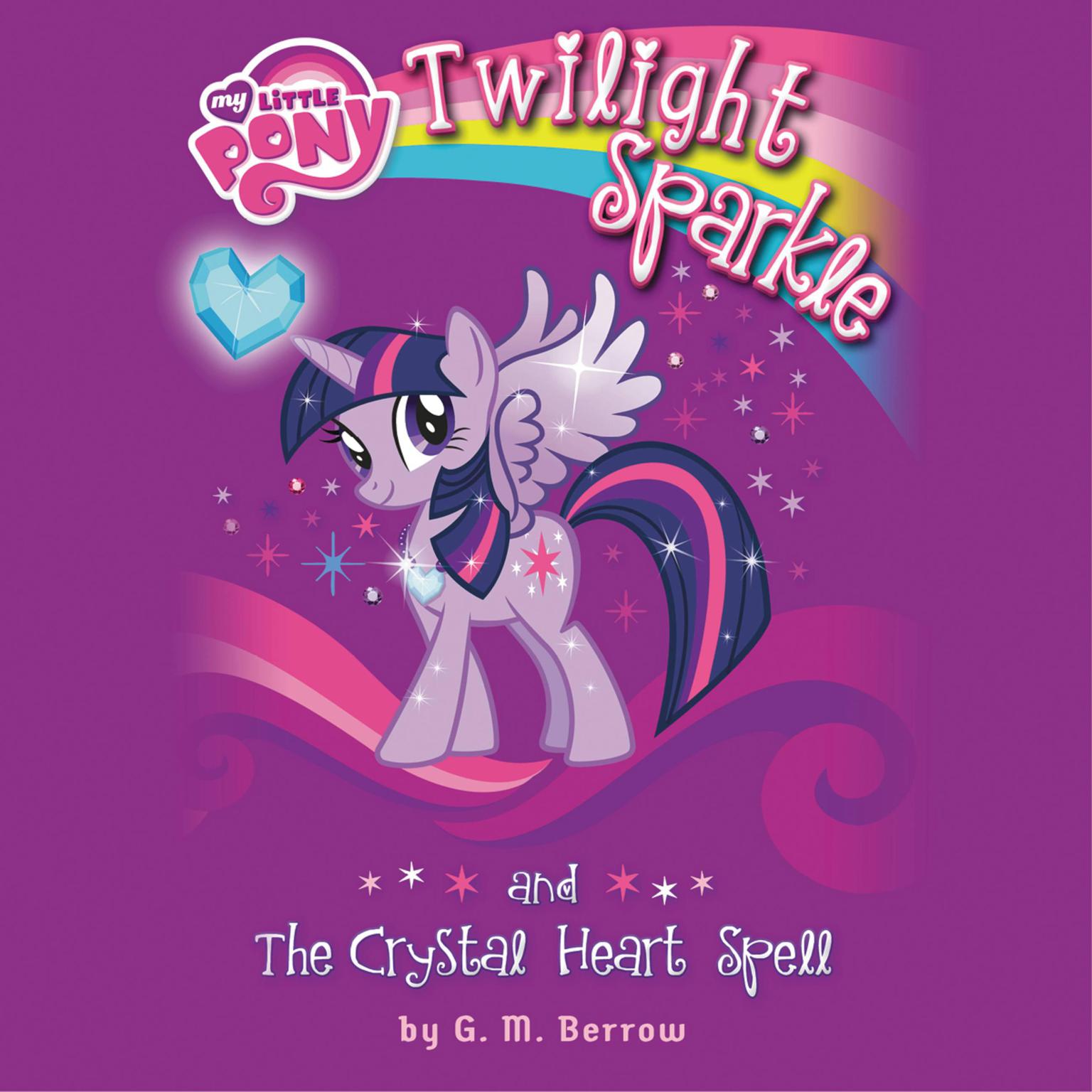 My Little Pony: Twilight Sparkle and the Crystal Heart Spell Audiobook, by G. M. Berrow