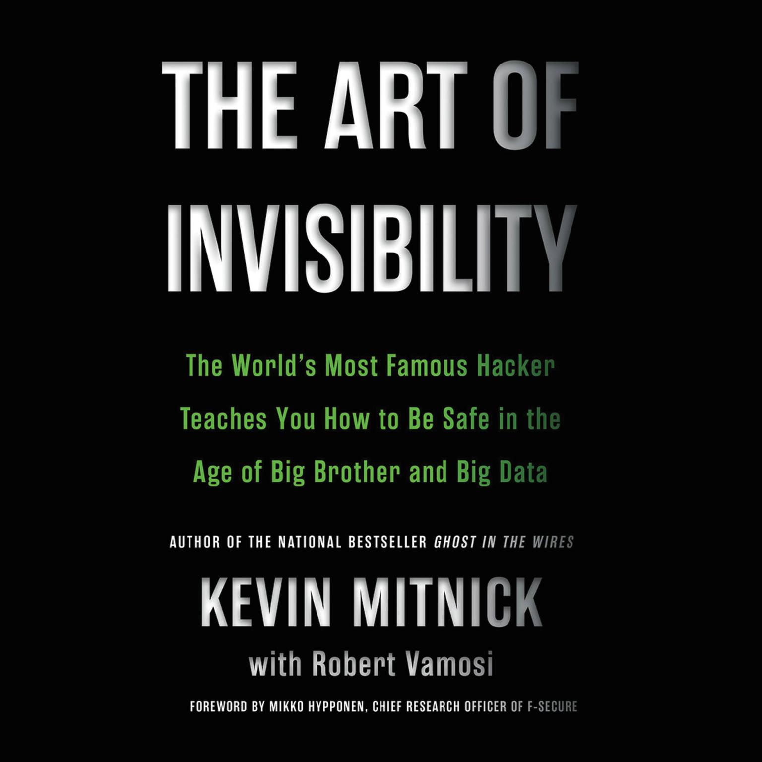 The Art of Invisibility: The Worlds Most Famous Hacker Teaches You How to Be Safe in the Age of Big Brother and Big Data Audiobook, by Kevin Mitnick