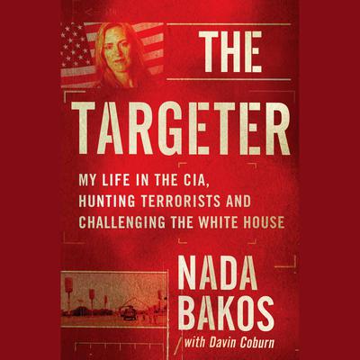 The Targeter: My  Life in the CIA, Hunting Terrorists and Challenging the White House Audiobook, by 
