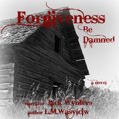 Forgiveness Be Damned Audiobook, by L. M. Wasylciw