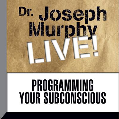 Programming Your Subconscious: Dr. Joseph Murphy LIVE! Audiobook, by 