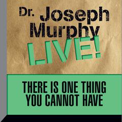 There is One Thing You Cannot Have: Dr. Joseph Murphy LIVE! Audiobook, by 