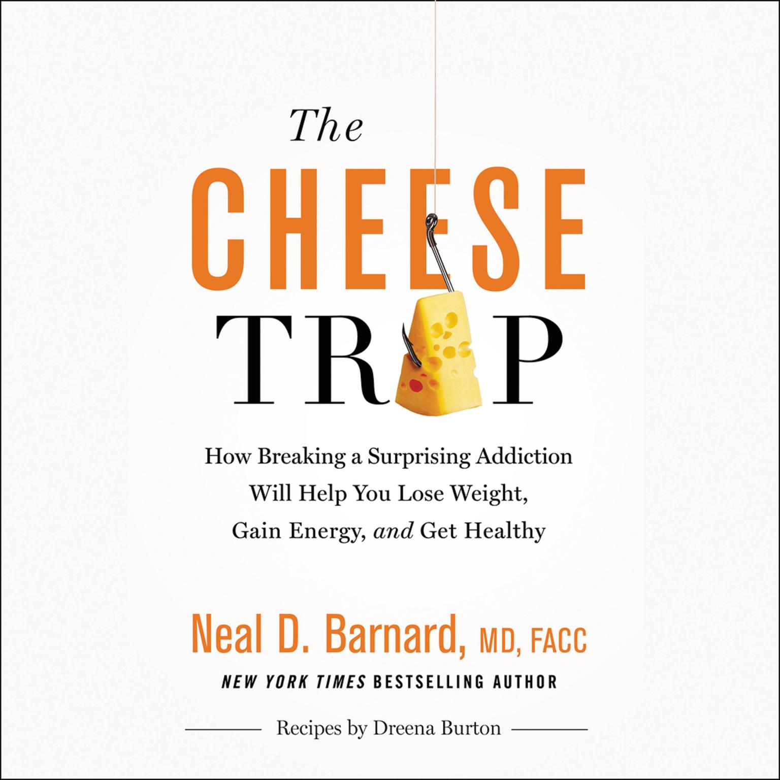 The Cheese Trap: How Breaking a Surprising Addiction Will Help You Lose Weight, Gain Energy, and Get Healthy Audiobook, by Neal D Barnard