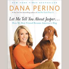 Let Me Tell You about Jasper . . .: How My Best Friend Became Americas Dog Audiobook, by Dana Perino