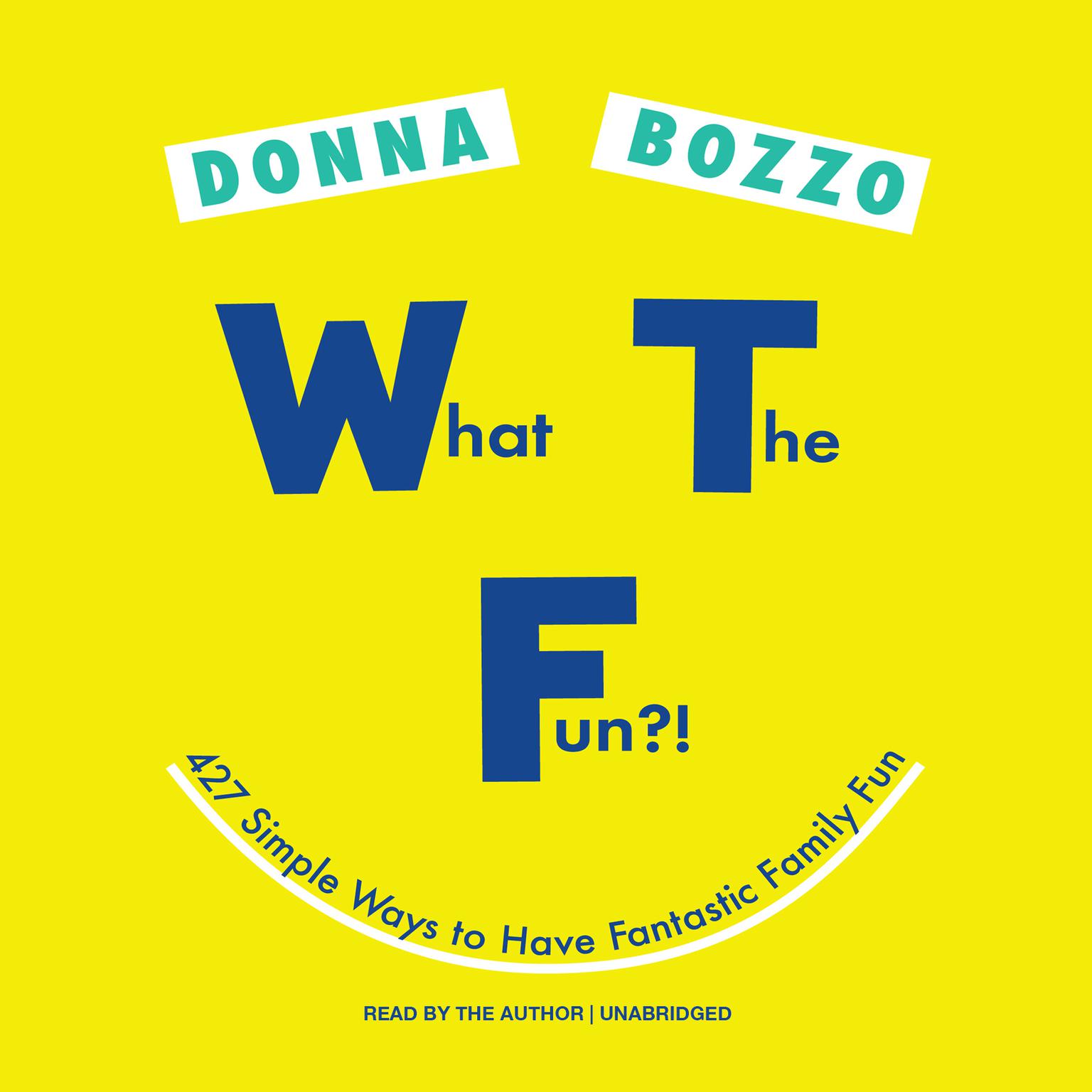 What the Fun?!: 427 Simple Ways to Have Fantastic Family Fun Audiobook, by Donna Bozzo