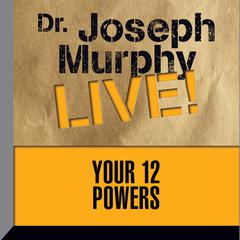 Your 12 Powers: Dr. Joseph Murphy LIVE! Audiobook, by Joseph Murphy