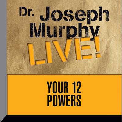 Your 12 Powers: Dr. Joseph Murphy LIVE! Audiobook, by 