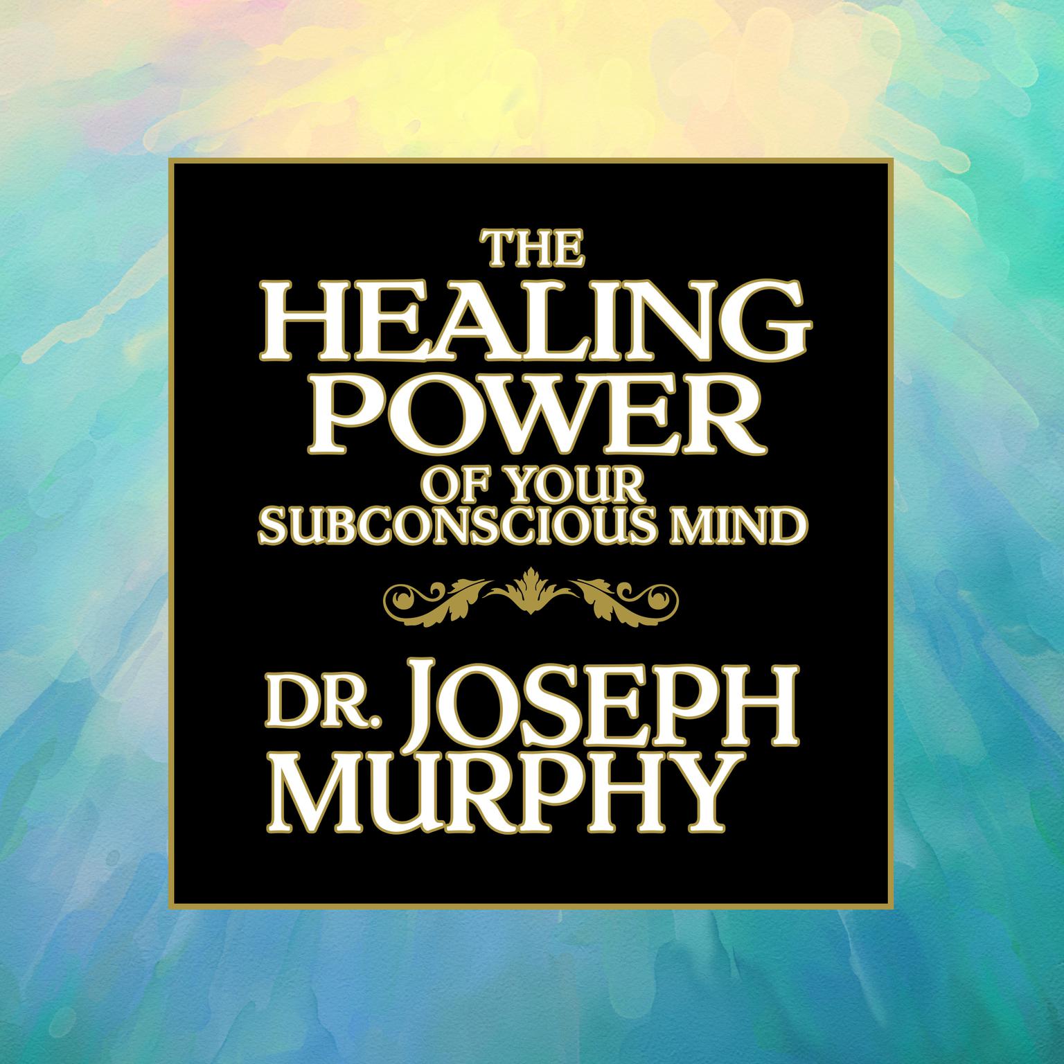 The Healing Power of Your Subconscious Mind Audiobook, by Joseph Murphy