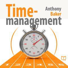 Time Management: Managing Your Time Effectively Audiobook, by Anthony Baker
