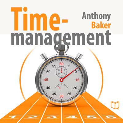 Time Management: Managing Your Time Effectively Audiobook, by Anthony Baker