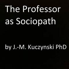 The Professor as Sociopath Audiobook, by John-Michael Kuczynski