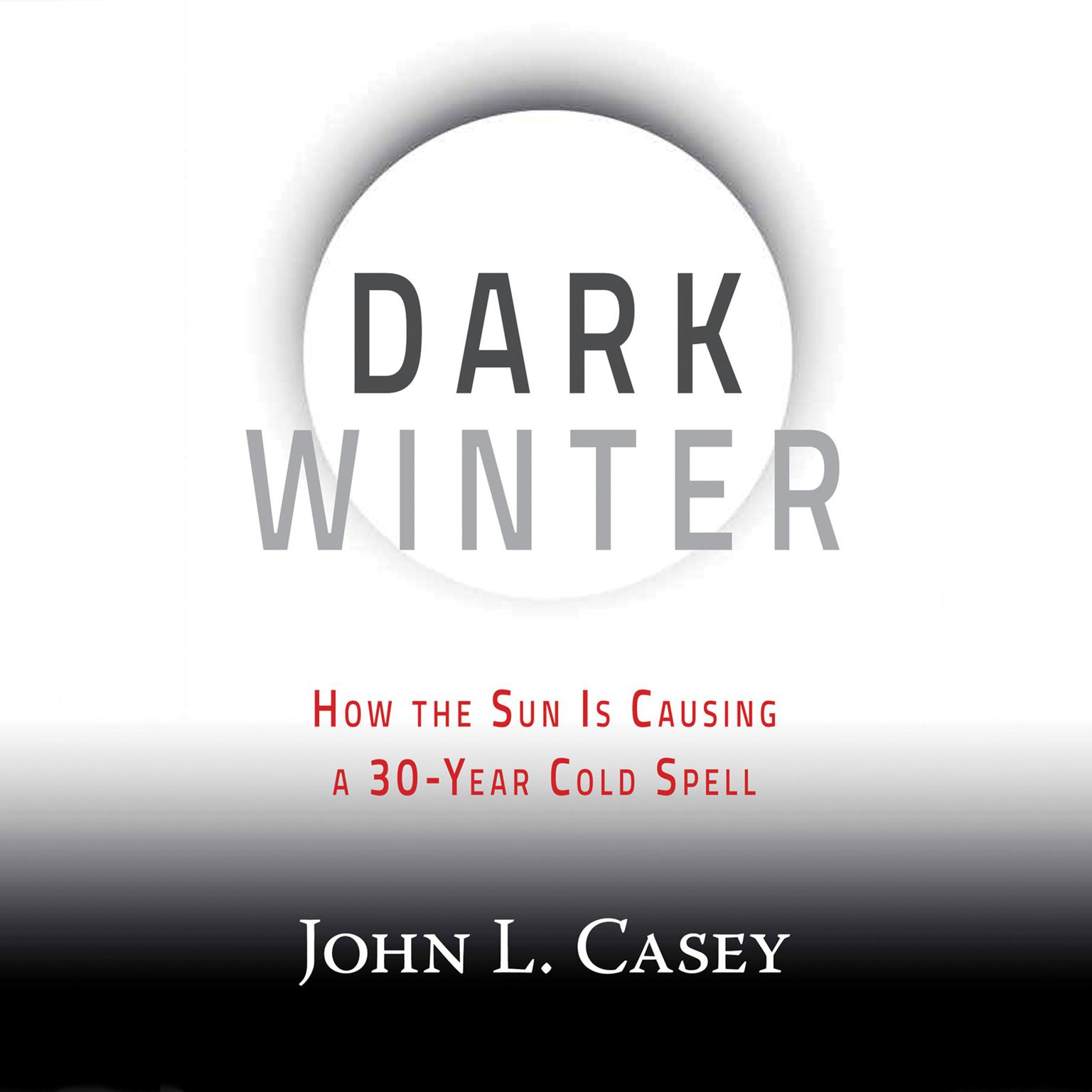 Dark Winter: How the Sun Is Causing a 30-Year Cold Spell Audiobook, by John L. Casey