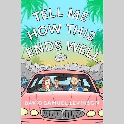 Tell Me How This Ends Well: A Novel Audiobook, by David Samuel Levinson