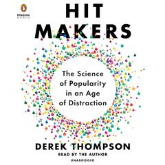 Hit Makers: The Science of Popularity in an Age of Distraction Audiobook, by Derek Thompson