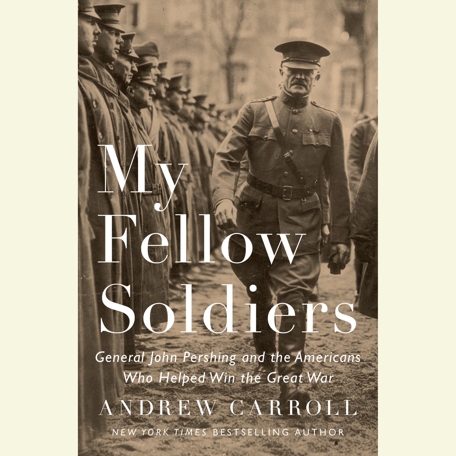 My Fellow Soldiers: General John Pershing and the Americans Who Helped Win the Great War Audiobook, by Andrew Carroll