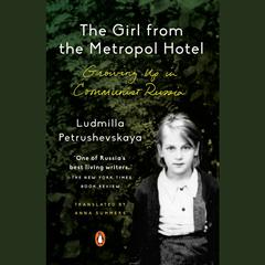 The Girl from the Metropol Hotel: Growing Up in Communist Russia Audiobook, by Ludmilla Petrushevskaya