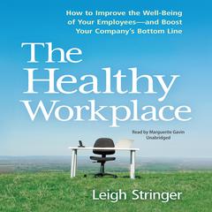 The Healthy Workplace: How to Improve the Well-Being of Your Employees---and Boost Your Companys Bottom Line Audiobook, by Leigh Stringer