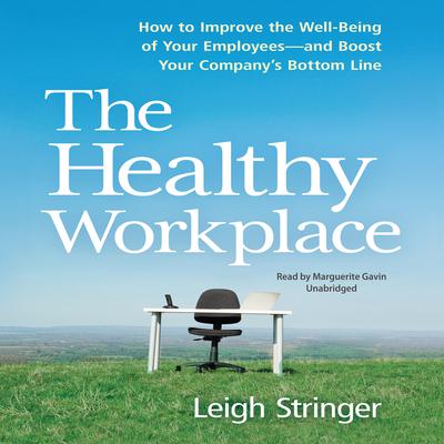 The Healthy Workplace: How to Improve the Well-Being of Your Employees---and Boost Your Companys Bottom Line Audiobook, by Leigh Stringer