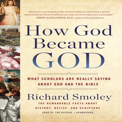 How God Became God: What Scholars Are Really Saying About God and the Bible Audiobook, by Richard Smoley