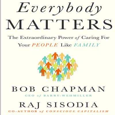 Everybody Matters: The Extraordinary Power of Caring for Your People Like Family Audiobook, by 