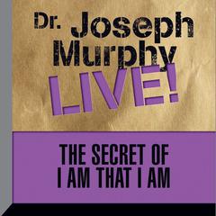 The Secret of I am That I Am: Dr. Joseph Murphy LIVE! Audiobook, by 