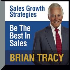 Be the Best in Sales: Sales Growth Strategies Audiobook, by Brian Tracy