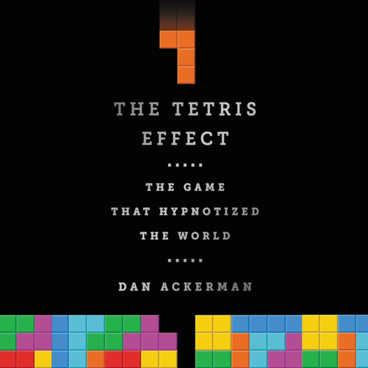 The Tetris Effect: The Game that Hypnotized the World Audiobook, by Dan Ackerman