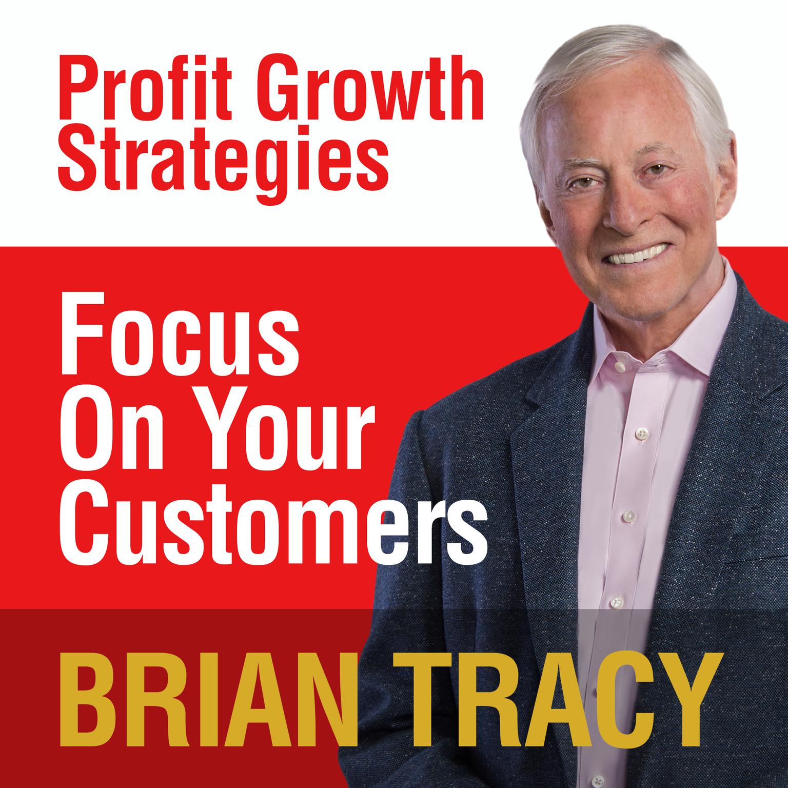 Focus on Your Customer: Profit Growth Strategies Audiobook, by Brian Tracy