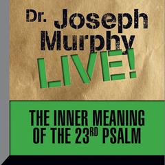 The Inner Meaning the 23rd Psalm: Dr. Joseph Murphy LIVE! Audiobook, by Joseph Murphy