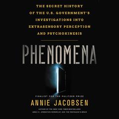 Phenomena: The Secret History of the U.S. Governments Investigations into Extrasensory Perception and Psychokinesis Audiobook, by Annie Jacobsen