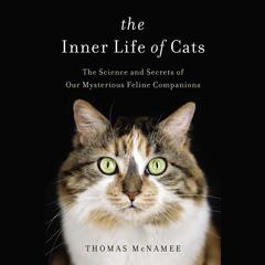 The Inner Life of Cats: The Science and Secrets of Our Mysterious Feline Companions Audiobook, by Thomas McNamee