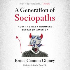 A Generation of Sociopaths: How the Baby Boomers Betrayed America Audiobook, by Bruce Cannon Gibney