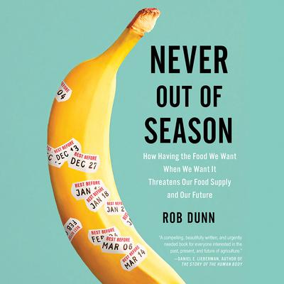 Never Out of Season: How Having the Food We Want When We Want It Threatens Our Food Supply and Our Future Audiobook, by Rob Dunn