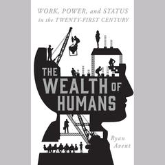 The Wealth of Humans: Work, Power, and Status in the Twenty-first Century Audiobook, by 