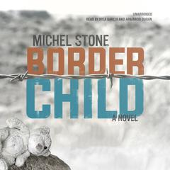 Border Child: A Novel Audiobook, by Michel Stone