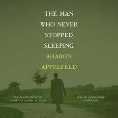 The Man Who Never Stopped Sleeping Audiobook, by Aharon Appelfeld
