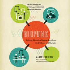 Biopunk: Solving Biotech’s Biggest Problems in Kitchens and Garages Audiobook, by Marcus Wohlsen