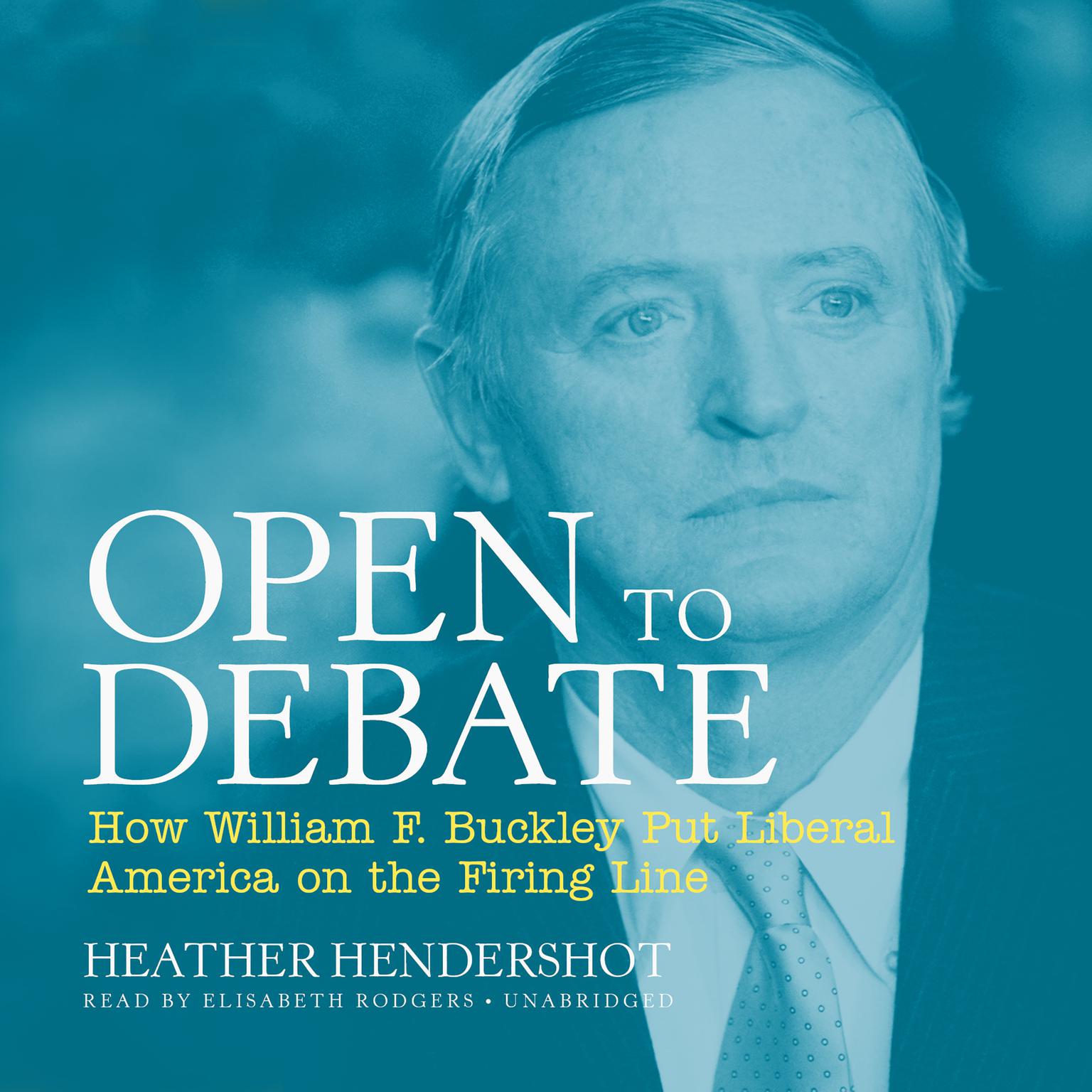 Open to Debate: How William F. Buckley Put Liberal America on the Firing Line Audiobook, by Heather Hendershot