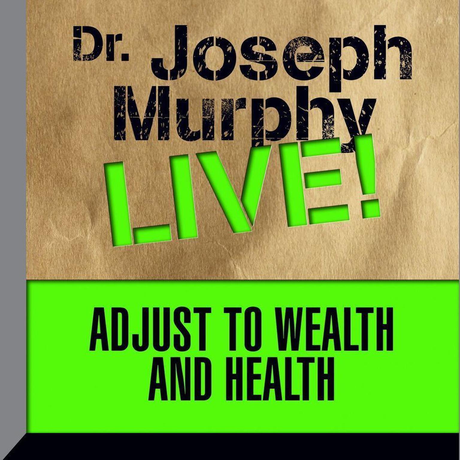 Adjust to Wealth and Health: Dr. Joseph Murphy LIVE! Audiobook, by Joseph Murphy
