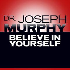 Believe In Yourself Audiobook, by Joseph Murphy
