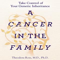 A Cancer in the Family: Take Control of Your Genetic Inheritance Audiobook, by Theodora Ross