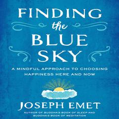 Finding the Blue Sky: A Mindful Approach to Choosing Happiness Here and Now Audiobook, by Joseph Emet