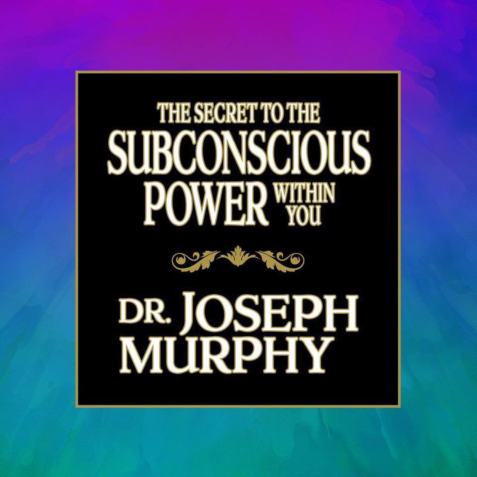 The Secret to the Subconscious Power Within You Audiobook, by Joseph Murphy