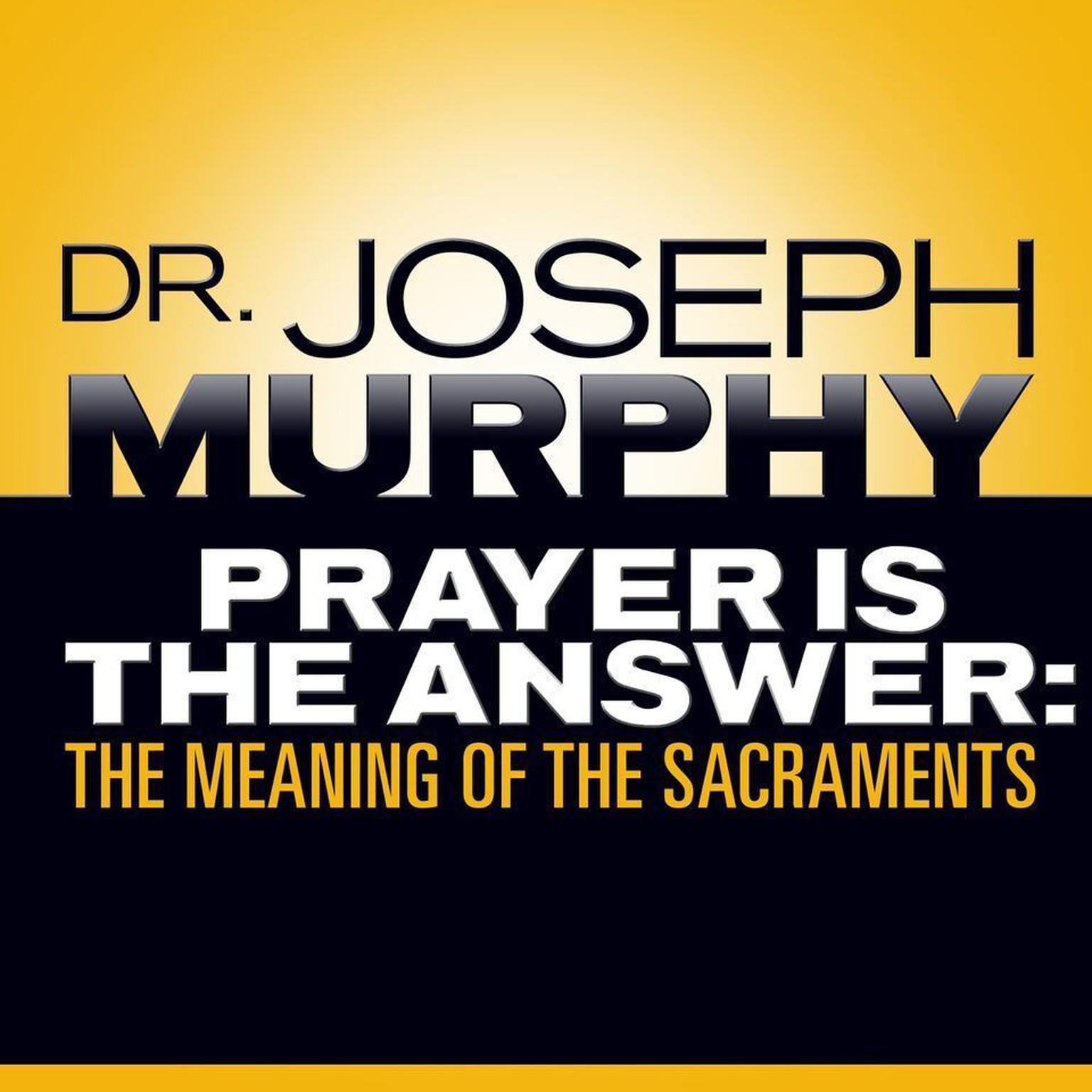Prayer Is the Answer: The Meaning of the Sacraments Audiobook, by Joseph Murphy