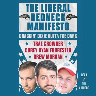 The Liberal Redneck Manifesto: Draggin' Dixie Outta the Dark Audiobook, by 