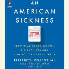 An American Sickness: How Healthcare Became Big Business and How You Can Take It Back Audiobook, by 