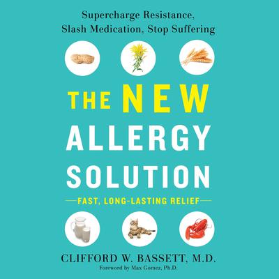 The New Allergy Solution: Supercharge Resistance, Slash Medication, Stop Suffering Audiobook, by Clifford Bassett