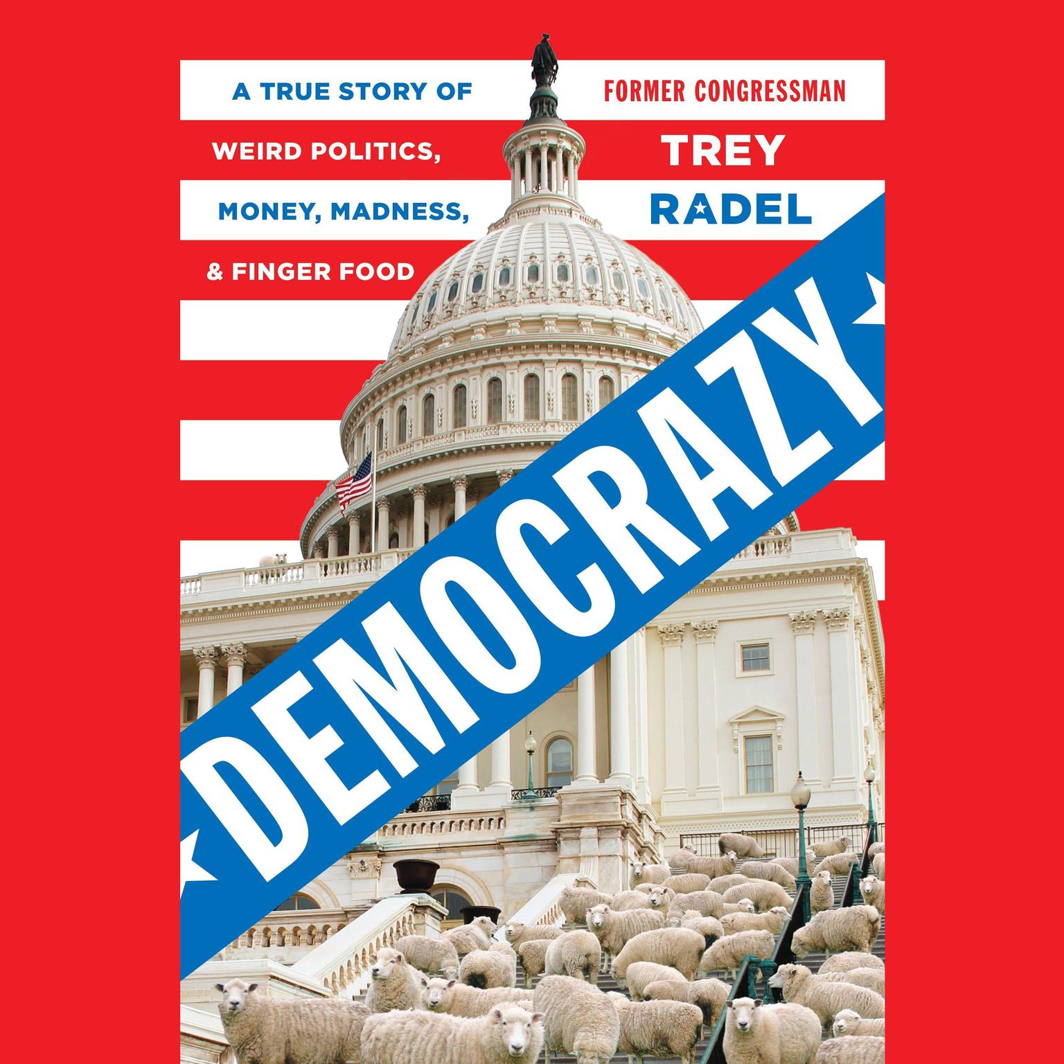 Democrazy: A True Story of Weird Politics, Money, Madness, and Finger Food Audiobook, by Trey Radel