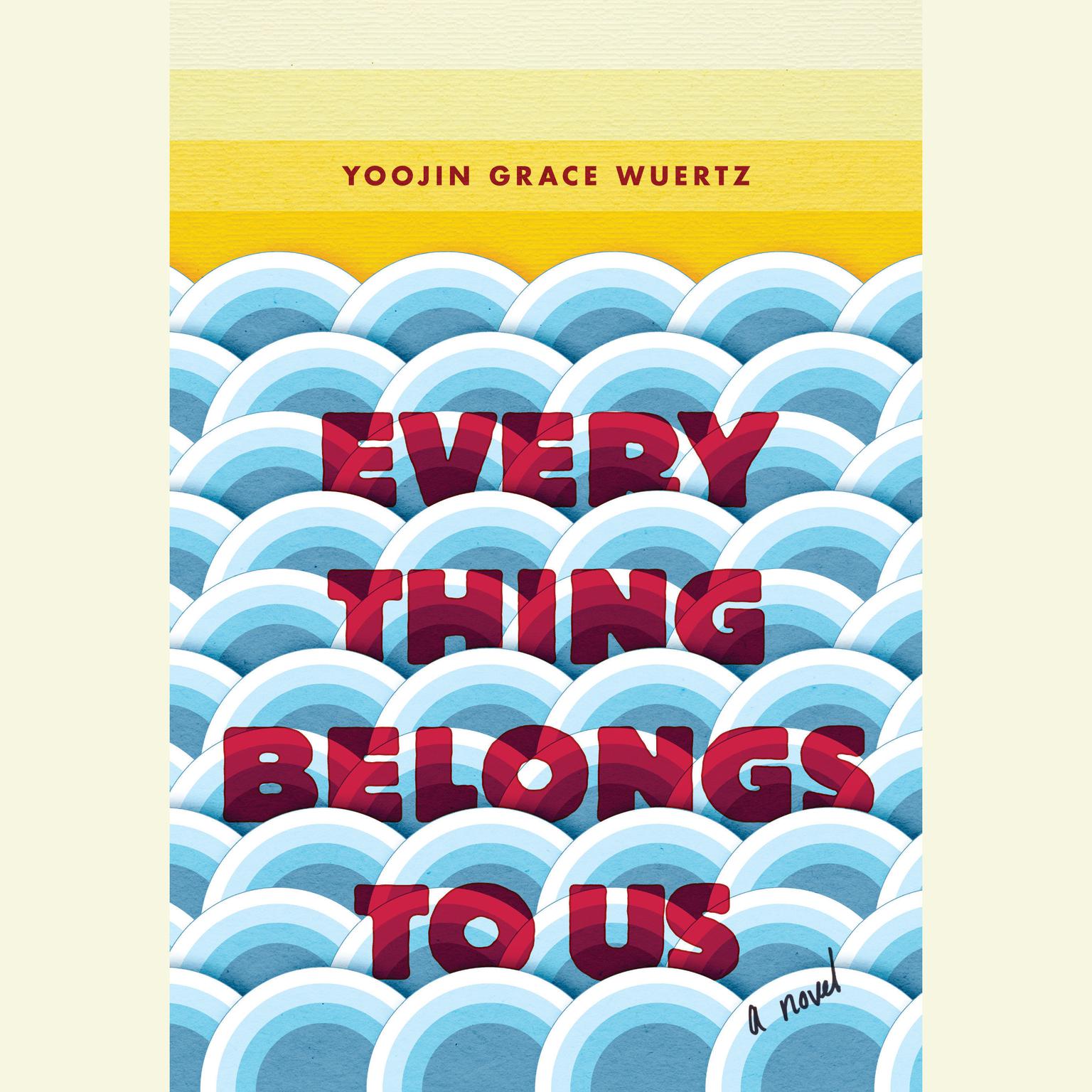 Everything Belongs to Us: A Novel Audiobook, by Yoojin Grace Wuertz