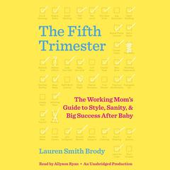 The Fifth Trimester: The Working Mom's Guide to Style, Sanity, and Big Success After Baby Audiobook, by 